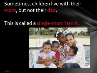 Sometimes, children live with their
mom, but not their dad.
This is called a single-mom family.
 