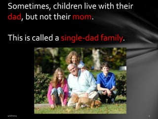 Sometimes, children live with their
dad, but not their mom.
This is called a single-dad family.
 
