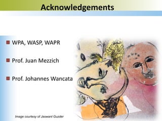 Acknowledgements
WPA, WASP, WAPR
Prof. Juan Mezzich
Prof. Johannes Wancata
Image courtesy of Jaswant Guzder
 