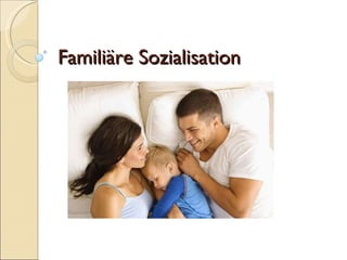 Familiäre Sozialisation 