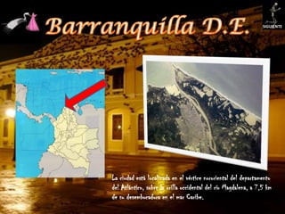 SIGUIENTE




La ciudad está localizada en el vértice nororiental del departamento
del Atlántico, sobre la orilla occidental del río Magdalena, a 7,5 km
de su desembocadura en el mar Caribe.
 
