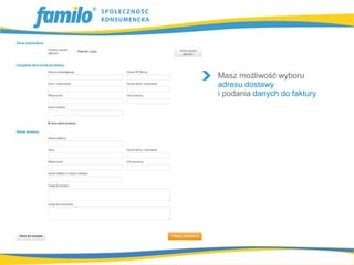 Masz możliwość wyboru
adresu dostawy
i podania danych do faktury
 