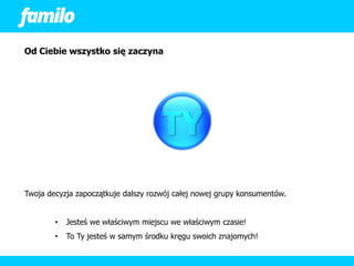 Od Ciebie wszystko się zaczyna




Twoja decyzja zapoczątkuje dalszy rozwój całej nowej grupy konsumentów.


        •   Jesteś we właściwym miejscu we właściwym czasie!
        •   To Ty jesteś w samym środku kręgu swoich znajomych!
 