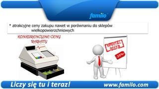* atrakcyjne ceny zakupu nawet w porównaniu do sklepów
             wielkopowierzchniowych
    KONKURENCYJNE CENY
         RABATY
 