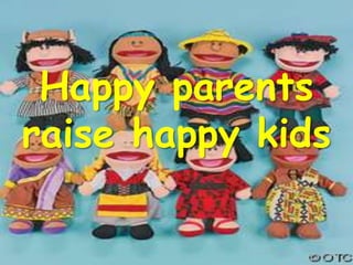 Happy parents raise happy kids