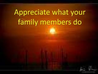 Appreciate what your family members do