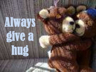 Always give a hug