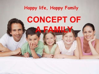 Happy life, Happy Family CONCEPT OF A FAMILY 