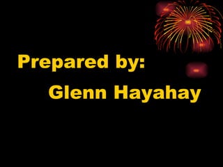 Prepared by: Glenn Hayahay 
