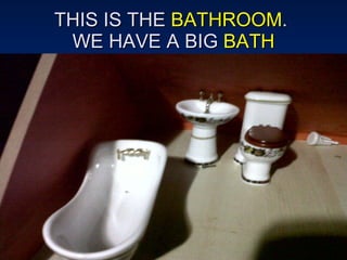 THIS IS THE  BATHROOM .  WE HAVE A BIG  BATH 