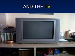 AND THE  TV. 