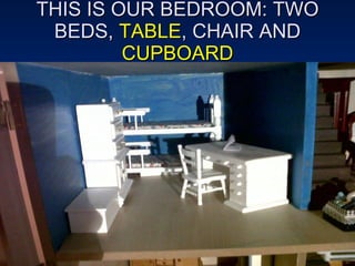 THIS IS OUR BEDROOM: TWO BEDS,  TABLE , CHAIR AND  CUPBOARD 