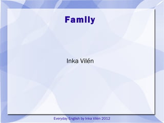 Family


Everyday English by Inka Vilén 2012
 