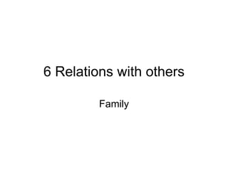 6 Relations with others Family 