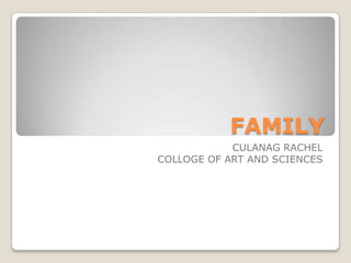 FAMILY
CULANAG RACHEL
COLLOGE OF ART AND SCIENCES
 