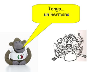 Tengo…
un hermano
 