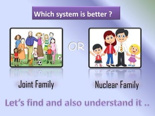 Which system is better ?

Joint Family

Nuclear Family

 