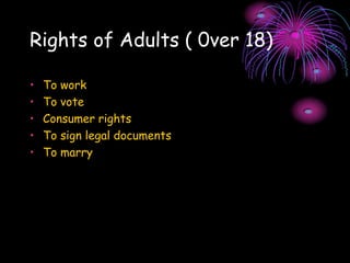 Rights of Adults ( 0ver 18)
• To work
• To vote
• Consumer rights
• To sign legal documents
• To marry
 