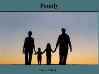 Family
Fahim akhtar
 