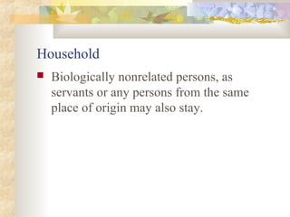 Household
 Biologically nonrelated persons, as
servants or any persons from the same
place of origin may also stay.
 
