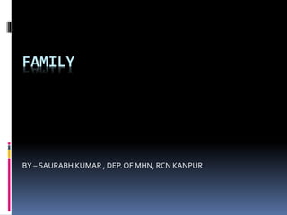 FAMILY
BY – SAURABH KUMAR , DEP.OF MHN, RCN KANPUR
 