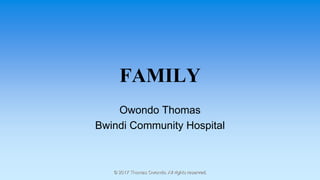 FAMILY
Owondo Thomas
Bwindi Community Hospital
© 2017 Thomas Owondo. All rights reserved.
 