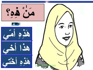 
‫ه‬ِ ‫أ‬‫ذ‬ِ ‫أ‬‫ه‬َ‫مي‬ّ‫ي‬ ‫أ‬ ‫ه‬ِ ‫أ‬‫ذ‬ِ ‫أ‬‫ه‬َ‫مي‬ّ‫ي‬ ‫أ‬
‫هذا‬‫أخي‬ ‫هذا‬‫أخي‬
‫ه‬ِ ‫أ‬‫ذ‬ِ ‫أ‬‫ه‬َ‫ختي‬ْ‫ت‬ ‫أ‬ ‫ه‬ِ ‫أ‬‫ذ‬ِ ‫أ‬‫ه‬َ‫ختي‬ْ‫ت‬ ‫أ‬
‫ه؟‬ِ ‫أ‬‫ذ‬ِ ‫أ‬‫ه‬ ‫ن‬ْ‫ٌت‬ ‫م‬َٰ
 