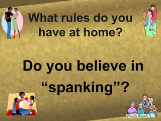 What rules do you have at home? Do you believe in “ spanking”?