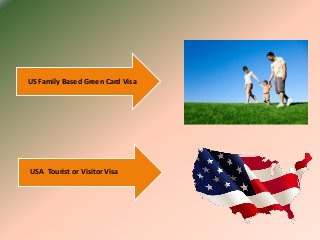 US Family Based Green Card Visa
USA Tourist or Visitor Visa
 
