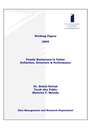 Working Papers

                 2005




     Family Businesses in Dubai:
 Definition, Structure & Performance




           Dr. Belaid Rettab
           Tarek Abu Fakhr
          Marietta P. Morada




Data Management and Research Department
 