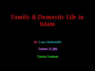 Family & Domestic Life in Islam By:   Lana Abuhamdeh Tamara Al Jabi Tamara Samman 