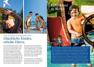 Falky-Land
                                                                                        in Sicht!




Unsere Philosophie für Familienurlaub lautet:

Glückliche Kinder,
erholte Eltern.
Wo es Kinder gut haben, haben es Eltern      Kinder, Eltern und Großeltern haben
besser. Egal zu welcher Jahreszeit, ob auf   individuelle Wünsche und Bedürfnisse.      In den Falkensteiner Family Hotels haben wir für unsere Junior-Gäste eine eige-
der Alm, am See oder am Meer: In den         Unsere Angebotspalette ist so vielseitig   ne Welt geschaffen. Das Falky-Land. Hier wird großer Wert auf die Bedürfnisse
Falkensteiner Family Hotels kommen           wie die Interessen unserer Gäste: Well-    der Kleinen gelegt. Im Vordergrund stehen Individualität und Spaß, kreative
alle Familienmitglieder voll auf ihre        ness, Sport, Outdoor-Aktivitäten, Sight-   Spiele und lehrreiche Unterhaltung. Im Falky-Land wird Pizza gebacken, Pirat
Rechnung. Große Bereiche zum Spielen         seeing, Kultur und vieles mehr machen      gespielt, gebastelt, gemalt oder einfach herumgetobt. Falky, unser Maskottchen
und Austoben, ein abwechslungsreiches        den Urlaub zu einem unvergesslichen        singt, lacht und tanzt mit den Kindern. Und die Allerkleinsten haben es in der
Animations- und Erlebnisprogramm sowie       Erlebnis für die ganze Familie.            Krabbelecke kuschelig. Je nach Destination und Saison warten der Abenteuer
professionelle Betreuung schaffen das ide-                                              Spielplatz, die Riesenwasserrutsche, Falky-Aqua-World, Piratenschiff, Kletter-
ale Umfeld für begeisterte Kinder und die    Und das Beste daran: Alle Falkensteiner    wand, Falky-Alm oder der hauseigene Badeteich sowie Skischule und Skiverleih
besten Voraussetzungen für zufriedene El-    Family Hotels befinden sich Top-Lage am    im Haus auf die Kids. Kurzum: Abwechslung ohne Ende. Ein Team professionel-
tern, die genussvolle Momente auskosten      See, Meer oder in den Bergen und sind      ler BetreuerInnen ist dabei ständig um das Wohlergehen Ihrer Kinder bemüht.
und sich rundum entspannen können.           bequem mit dem Auto erreichbar.
 