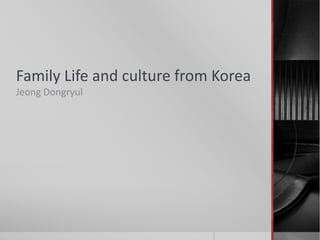 Family Life and culture from Korea
Jeong Dongryul
 