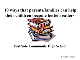 10 ways that parents/families can help
their children become better readers
East Side Community High School
© Mark Federman
 