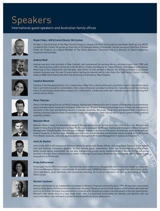 Speakers
International guest speakers and Australian family offices


              Rupert Myer, AM B.Comm (Hons), MA Cantab
              Mr Myer is the Chairman of The Myer Family Company Ltd and a Director of the publicly listed Myer Holdings Ltd, AMCIL
              Limited & DUI Limited. He serves as Chairman of the National Gallery of Australia. He also serves as Chairman of Kaldor
              Public Art Projects, as a Board Member of The Felton Bequests’ Committee and as a Director of Jawun-Indigenous
              Corporate Partnerships.


              Andrew Reid
              Andrew was born and educated in New Zealand, and commenced his working life as a photojournalist from 1989 until
              1994, documenting conflict primarily in North Africa, Croatia and Bosnia for many different international publications.
              Returning to New Zealand he married Atka, with whom he had worked in Bosnia. He formed and grew a successful
              aviation business over the next 12 years before selling his interest and he now chairs the Todd Family Council. Andrew
              holds an MBA (with Distinction) from the University of Canterbury, New Zealand.

              Candice Beaumont
              Candice is the Managing Director of L Investments in New York, a family office with a portfolio of public and private equity
              that is primarily focused on commodities. She is also a financial consultant to Genoil Inc, (www.Genoil.net) an emerging
              heavy oil technology and portfolio company of L Investments. Candice has well over a decade of experience working with
              and for family offices.


              Peter Fletcher
              Peter is the Managing Director of Parly Company, Switzerland. A family office which invests internationally in private/direct
              equity and alternative investment strategies. Peter has over 30 years of international experience in financial management
              functions in the trust and banking industry in Canada, Australia, Bermuda, Hong Kong and Switzerland. In addition to
              holding numerous directorships of investment funds and companies, Peter has served on various governments financial
              regulatory bodies.

              Malcolm Wood
              Malcolm Wood is head of investment strategy at Morgan Stanley Smith Barney Australia. Prior to this role, Malcolm was
              based in Hong Kong for five years as Asia-Pacific equity strategist for Morgan Stanley and strategist at Minerva Capital
              Management. Preceding this, Malcolm was at Morgan Stanley in Sydney for five years, as Australia equity strategist and
              head of research. In earlier roles, Malcolm was a director of international and domestic equity strategy at Credit Suisse
              First Boston Australia, and a US equities portfolio manager at BT Funds Management in Sydney and New York.

              Amin Al-Rashid
              Amin is the CEO of AR Investment Partners where he works with Family Offices, including Royal Families in the Middle
              East and financial institutions globally, on their private equity investments. Amin has co-invested on several billion
              dollar private equity investments. He has also managed the private equity investments for a number of high net worth
              families in Europe. Amin commenced his career in Strategy Consulting at Andersen Consulting and later in Mergers and
              Acquisitions at Rothschild.

              Kripa Sethuraman
              Kripa leads Family Office Exchange’s international client relationship management and content and insight development
              efforts as Managing Partner, International. Kripa works with UHNW families on issues ranging from governance, family
              office operations, asset allocation, and succession planning, on a one-on-one basis, as well as presenting on Family
              Office issues.


              Michael Southam
              Michael has worked as an independent consultant in Geneva’s financial community since 1990. He has also consulted to
              leading Swiss banks and financial institutions over the years. Based on accumulated research with families who have lost
              much or all of their fortunes, his presentation is littered with compelling insights into how wealth is lost over generations.
              Michael’s own family story is a case study itself… this is a must-see presentation for families and advisers who are
              concerned about risks and want to preserve family wealth for future generations.
 