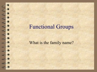 Functional Groups What is the family name? 