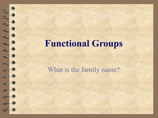 Functional Groups
What is the family name?
 