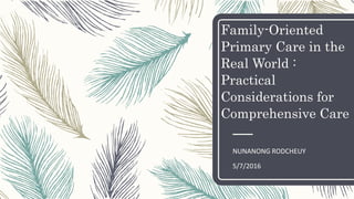 Family-Oriented
Primary Care in the
Real World :
Practical
Considerations for
Comprehensive Care
NUNANONG RODCHEUY
5/7/2016
 