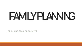FAMILYPLANNING
BRIEF AND CONCISE CONCEPT
 