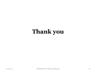 Thank you
10/10/24 NRHM Review Meeting, Bhopal 18
 
