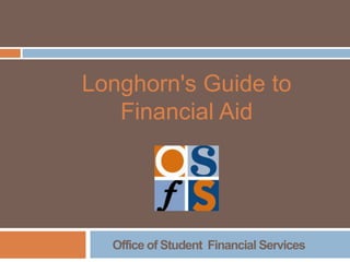 Longhorn's Guide to  Financial Aid  Office of Student  Financial Services  
