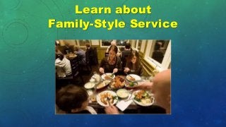 Learn about
Family-Style Service
 