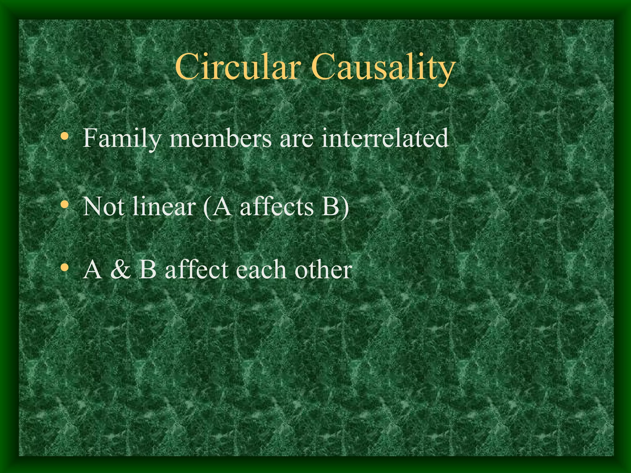 Circular Causality Family members are interrelated  Not linear (A affects B)  A & B affect each other  