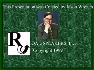 This Presentation was Created by Jason Wrench OAD SPEAKERS, Inc. Copyright 1999 