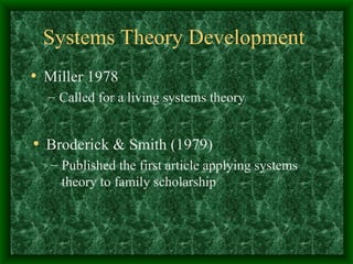 Systems Theory Development  Miller 1978 Called for a living systems theory Broderick & Smith (1979) Published the first article applying systems theory to family scholarship 