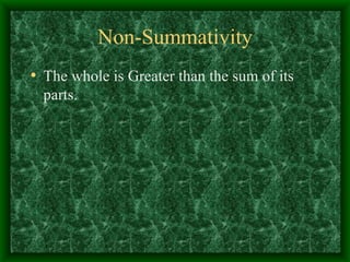 Non-Summativity The whole is Greater than the sum of its parts. 