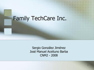Family TechCare Inc. Sergio González Jiménez José Manuel Aceituno Barba CNM2 - 2008 