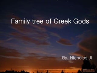 Family tree of Greek Gods
By: Nicholas JI
 