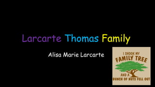 Larcarte Thomas Family
Alisa Marie Larcarte
 