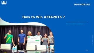 Confidential
RESTRICTED
Confidential
RESTRICTED
How to Win #EIA2016 ?
©2015AmadeusITGroupSA
The innovation adventure
2016
 